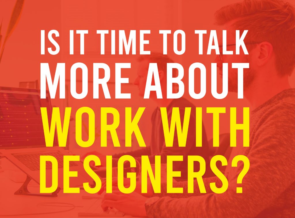 Is It Time to Talk More About Work With Designers